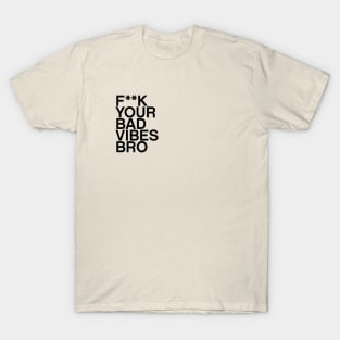 F**K your bad vibes bro quote T-Shirt